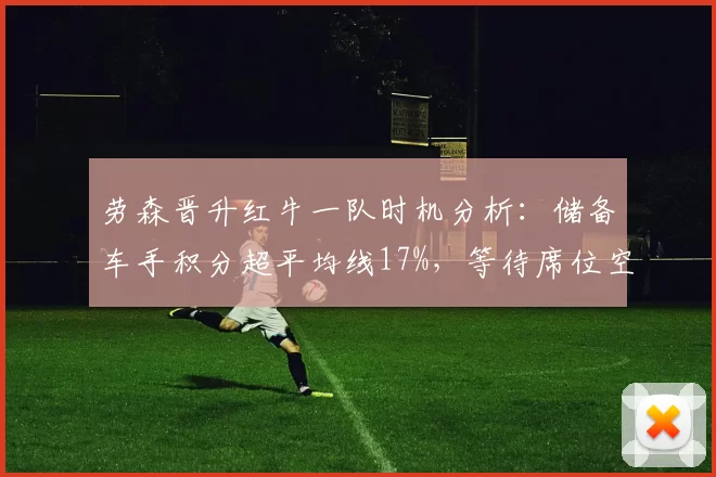 劳森晋升红牛一队时机分析:储备车手积分超平均线17%,等待席位空缺