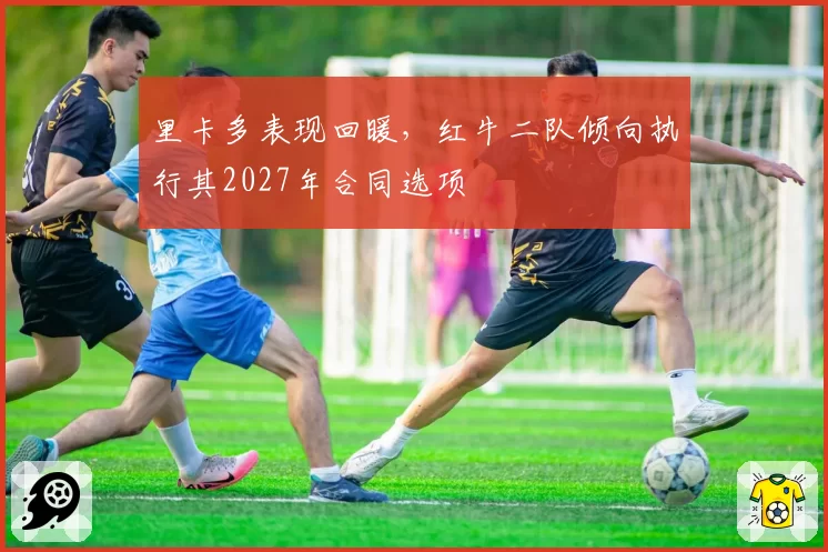 里卡多表现回暖，红牛二队倾向执行其2027年合同选项